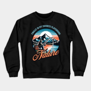 Nature, my favorite playground Crewneck Sweatshirt